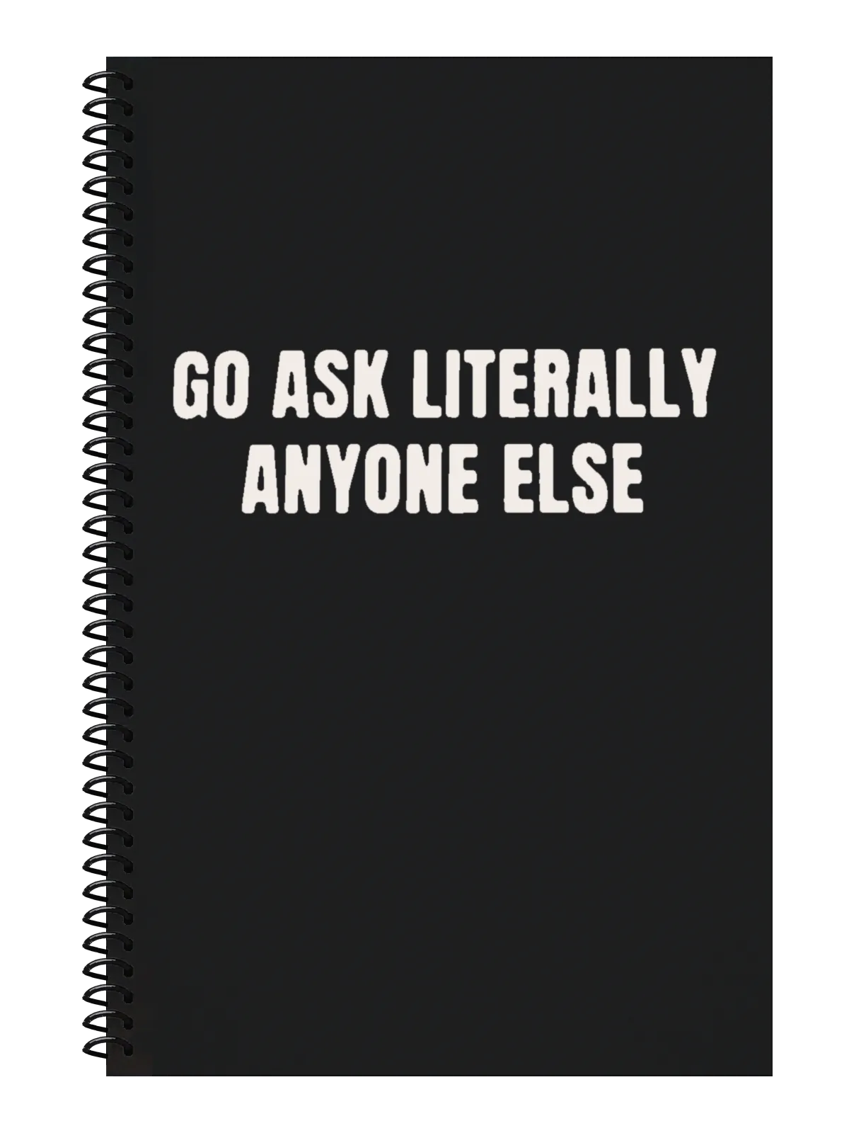 Go Ask Literally Anyone Else Notebook — Black